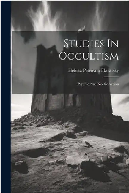 Studies In Occultism: Psychic And Noetic Action by Blavatsky, Helena Petrovna
