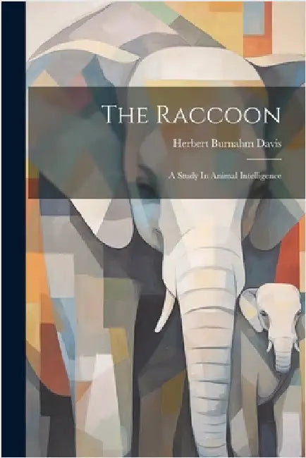 The Raccoon: A Study In Animal Intelligence by Davis, Herbert Burnahm
