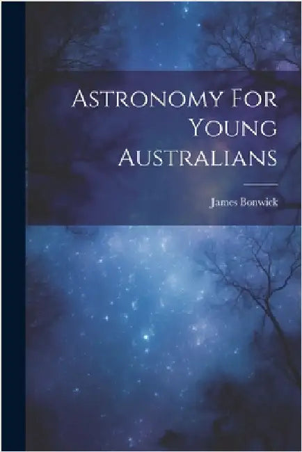 Astronomy For Young Australians by Bonwick, James