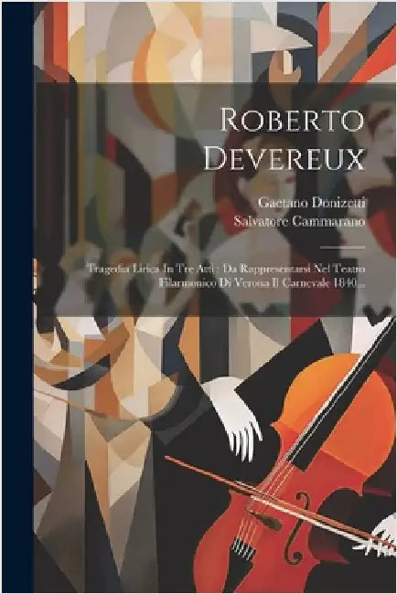Roberto Devereux: Tragedia Lirica In Tre Atti: Da Rappresentarsi Nel Teatro Filarmonico Di Verona Il Carnevale 1840... by Donizetti, Gaetano
