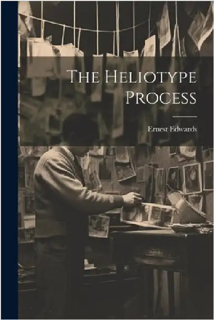 The Heliotype Process by Edwards, Ernest