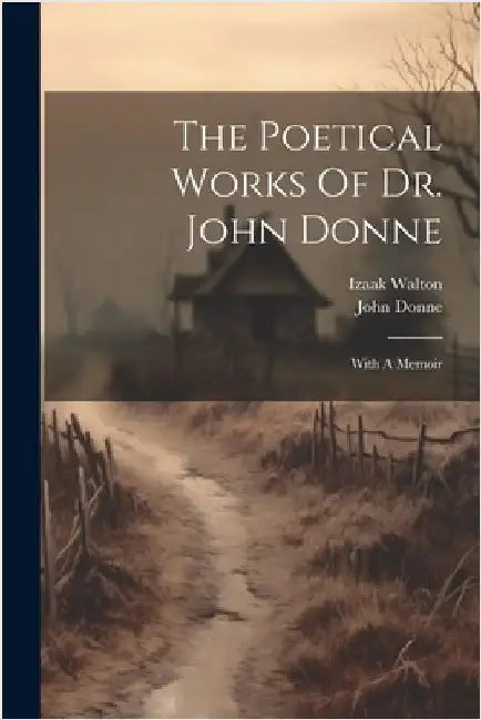 The Poetical Works Of Dr. John Donne: With A Memoir by Donne, John