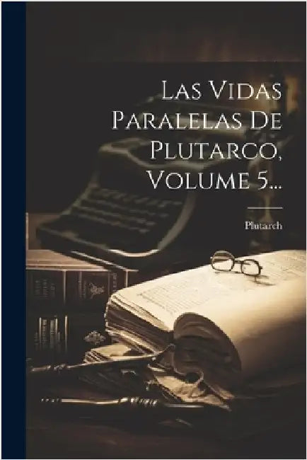 Las Vidas Paralelas De Plutarco, Volume 5... by Plutarch