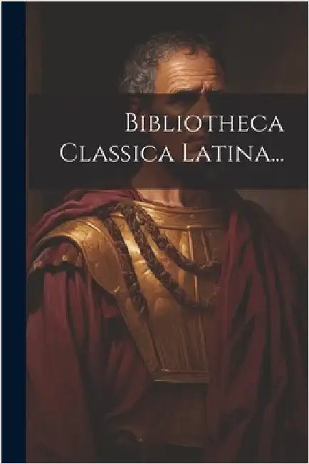 Bibliotheca Classica Latina... by Anonymous