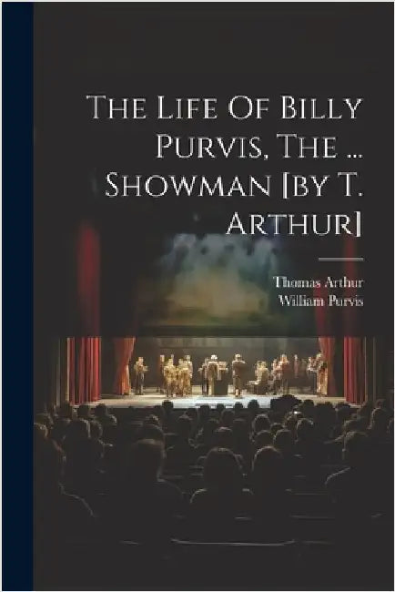 The Life Of Billy Purvis, The ... Showman [by T. Arthur] by (Biographer )., Thomas Arthur