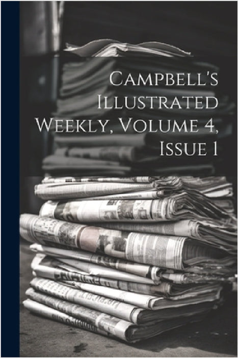 Campbell's Illustrated Weekly, Volume 4, Issue 1 by Anonymous