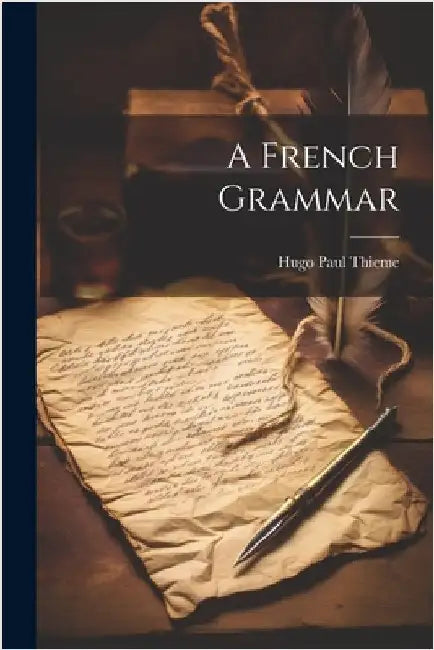 A French Grammar by Thieme, Hugo Paul