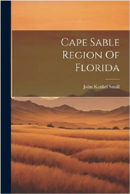 Cape Sable Region Of Florida by Small, John Kunkel