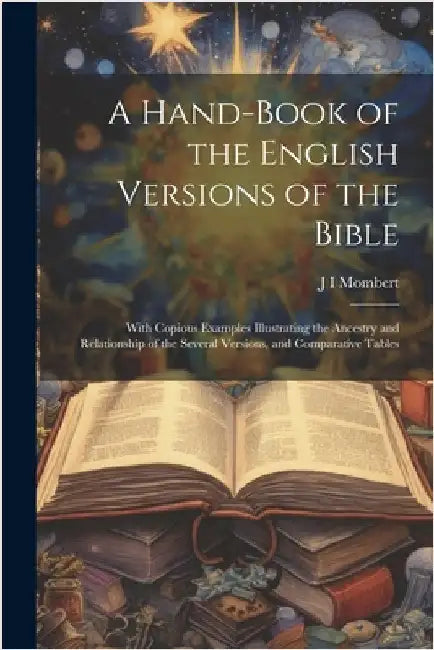 A Hand-Book of the English Versions of the Bible: With Copious Examples Illustrating the Ancestry and Relationship of the Several Versions, and Compar by Mombert, J. I.