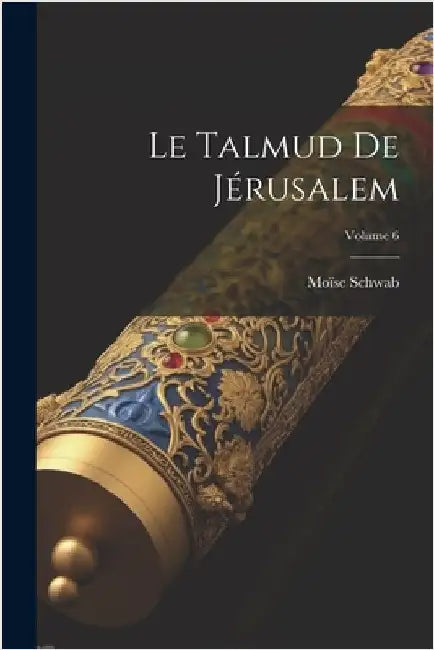 Le Talmud De Jérusalem; Volume 6 by Schwab, Moïse