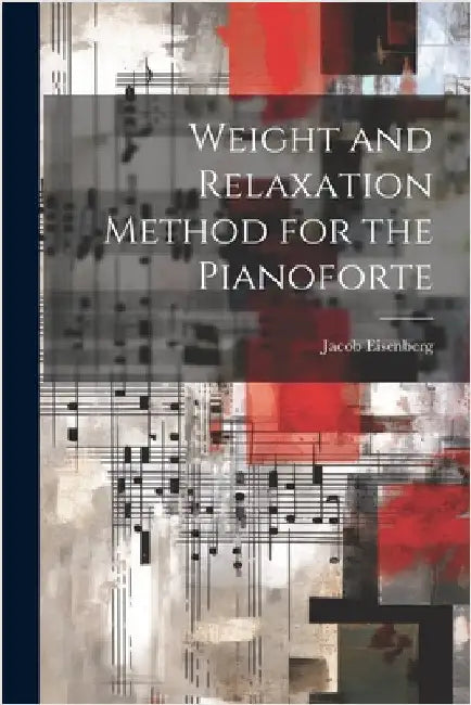 Weight and Relaxation Method for the Pianoforte by Eisenberg, Jacob