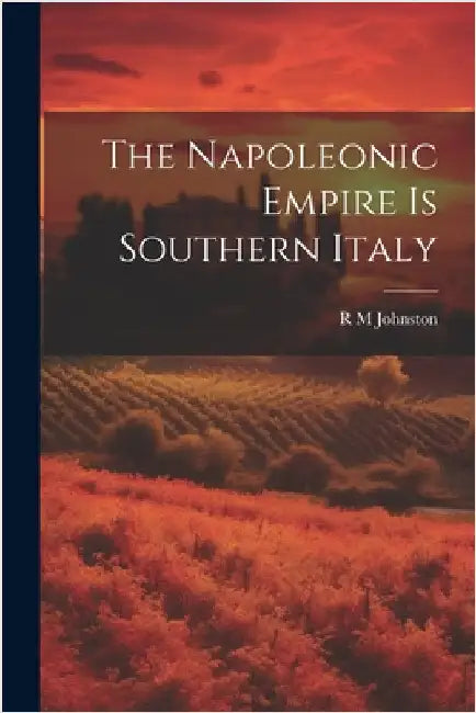 The Napoleonic Empire is Southern Italy by Johnston, R. M.