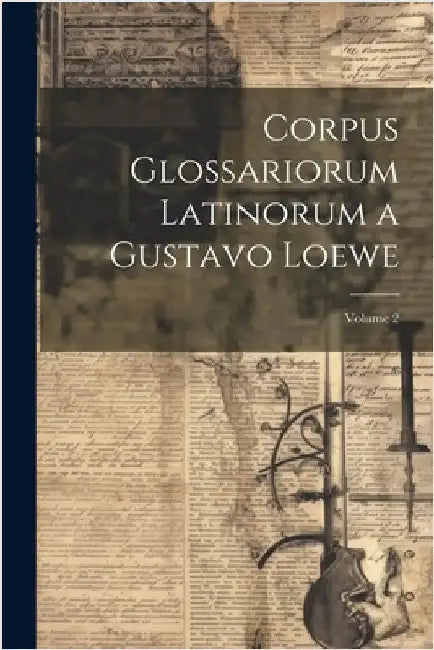 Corpus Glossariorum Latinorum a Gustavo Loewe; Volume 2 by Anonymous