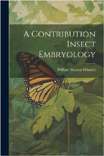 A Contribution Insect Embryology by Wheeler, William Morton