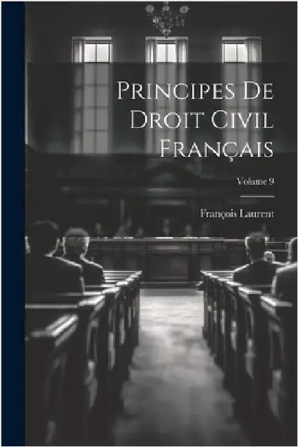 Principes De Droit Civil Français; Volume 9 by Laurent, François
