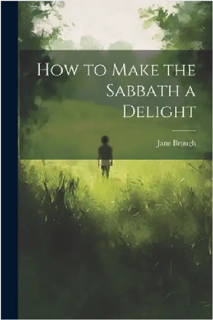 How to Make the Sabbath a Delight by Brough, Jane