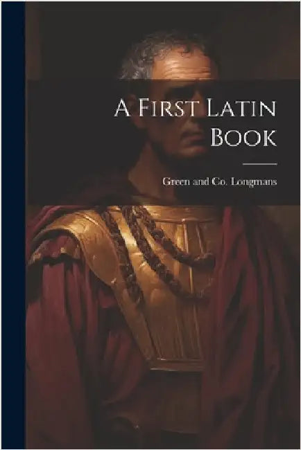 A First Latin Book by Longman Green & Co