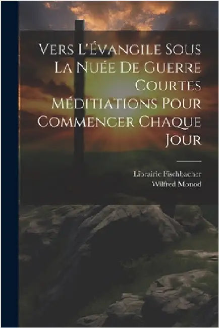 Vers L'Évangile Sous la Nuée de Guerre Courtes Méditiations Pour Commencer Chaque Jour by Monod, Wilfred