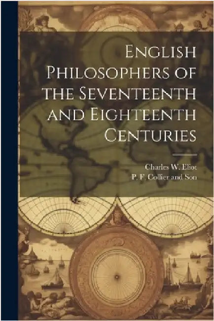 English Philosophers of the Seventeenth and Eighteenth Centuries by Eliot, Charles W.