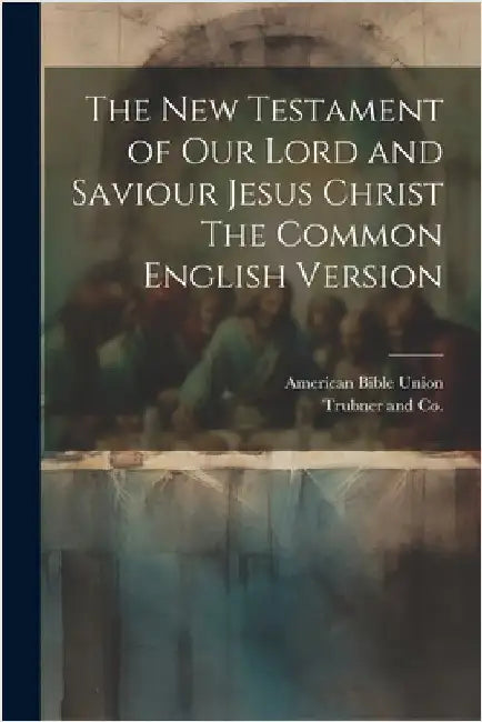 The New Testament of our Lord and Saviour Jesus Christ The Common English Version by Union, American Bible