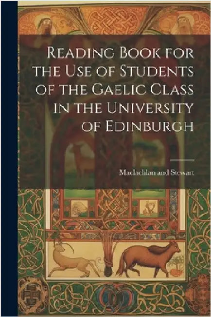 Reading Book for the Use of Students of the Gaelic Class in the University of Edinburgh by MacLachlan and Stewart