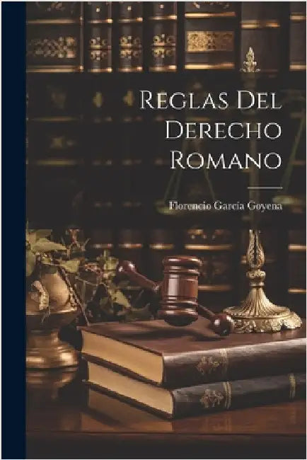 Reglas Del Derecho Romano by Goyena, Florencio García