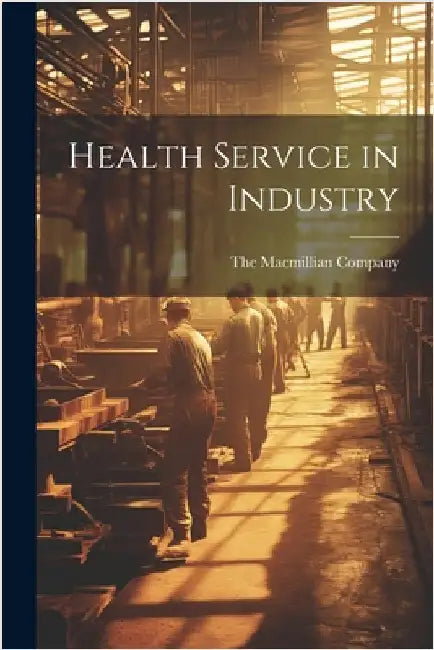 Health Service in Industry by The Macmillian Company