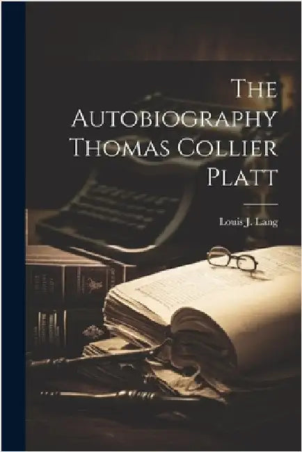 The Autobiography Thomas Collier Platt by Lang, Louis J.