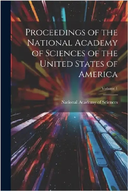 Proceedings of the National Academy of Sciences of the United States of America; Volume 1 by National Academy of Sciences (U S )
