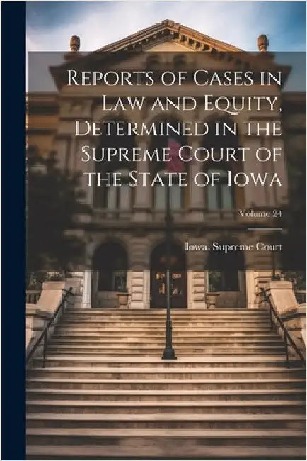 Reports of Cases in Law and Equity, Determined in the Supreme Court of the State of Iowa; Volume 24 by Iowa Supreme Court