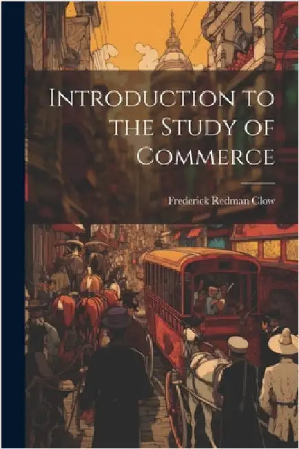 Introduction to the Study of Commerce by Clow, Frederick Redman