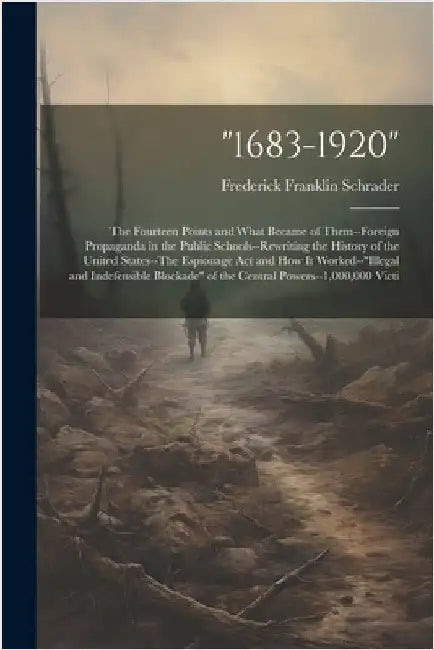 "1683-1920": The Fourteen Points and What Became of Them--Foreign Propaganda in the Public Schools--Rewriting the History of the Un by Schrader, Frederick Franklin