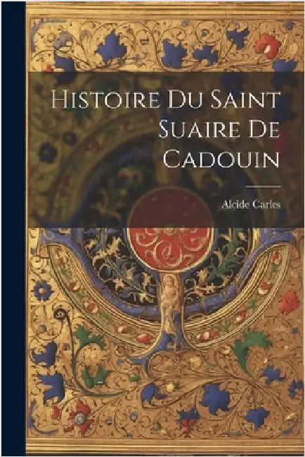 Histoire Du Saint Suaire De Cadouin by Carles, Alcide