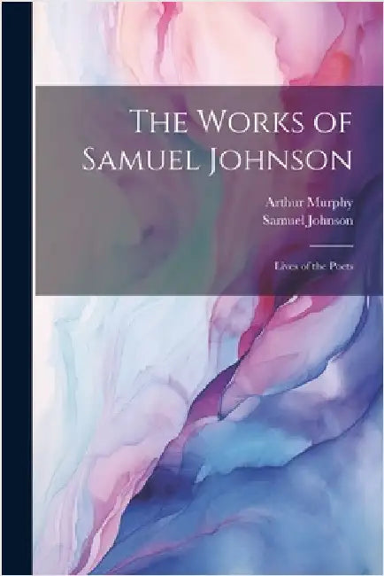 The Works of Samuel Johnson: Lives of the Poets by Johnson, Samuel