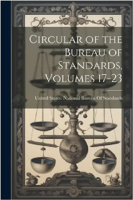 Circular of the Bureau of Standards, Volumes 17-23 by United States National Bureau of Sta