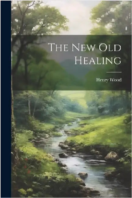 The New Old Healing by Wood, Henry