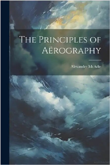 The Principles of Aërography by McAdie, Alexander