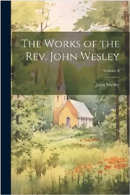 The Works of the Rev. John Wesley; Volume 8 by Wesley, John