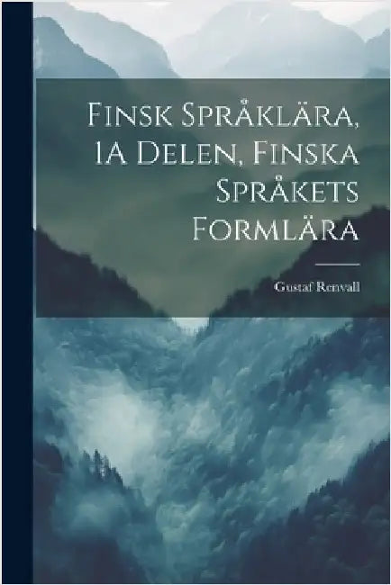 Finsk Språklära, 1A Delen, Finska Språkets Formlära by Renvall, Gustaf