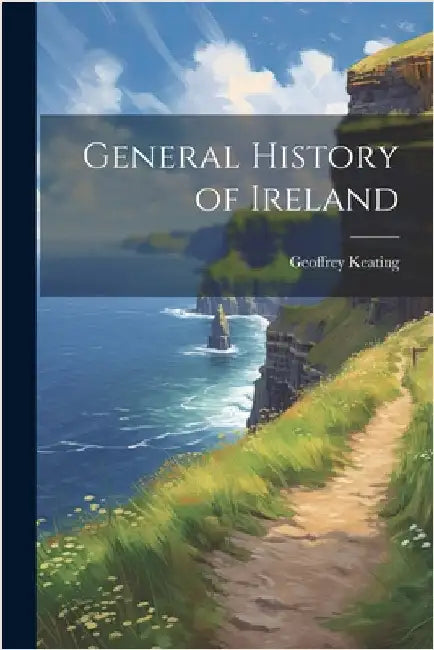 General History of Ireland by Keating, Geoffrey