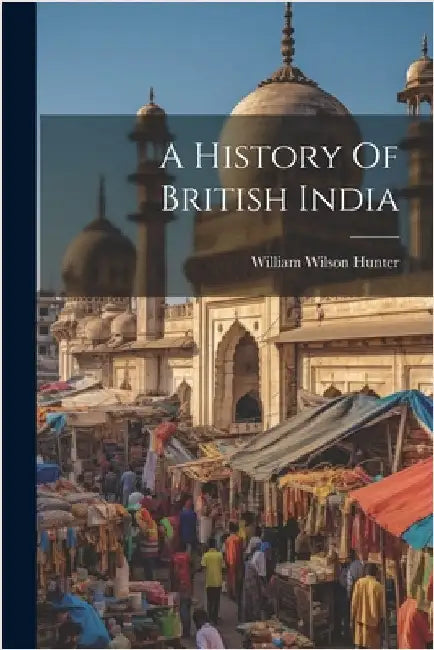 A History Of British India by Hunter, William Wilson