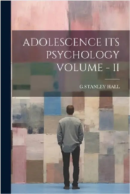 Adolescence Its Psychology Volume - II by G Stanley Hall