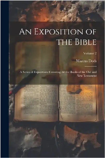 An Exposition of the Bible: A Series of Expositions Covering all the Books of the Old and New Testament; Volume 2 by Dods, Marcus