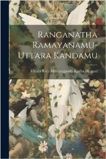 Ranganatha Ramayanamu-Uttara Kandamu by Meesaraganda Kacha Bhupati, Vittala R.