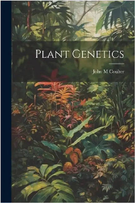 Plant Genetics by Coulter, John M.