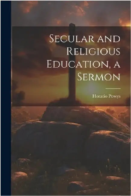 Secular and Religious Education, a Sermon by Powys, Horatio