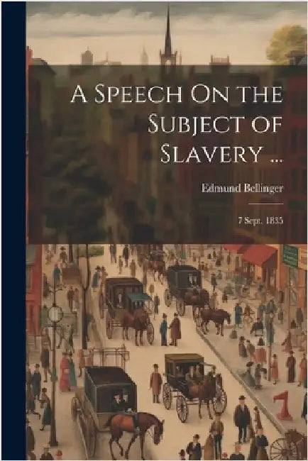 A Speech On the Subject of Slavery ...: 7 Sept. 1835 by Bellinger, Edmund