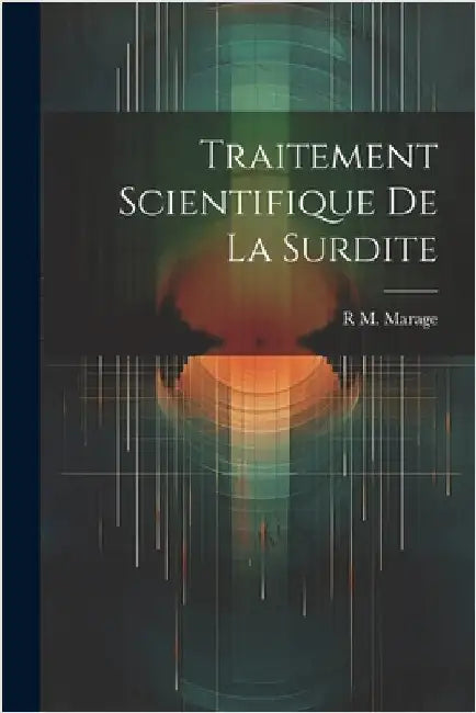Traitement Scientifique De La Surdite by Marage, R. M.
