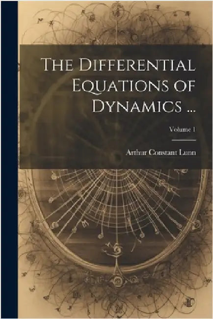 The Differential Equations of Dynamics ...; Volume 1 by Lunn, Arthur Constant