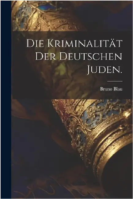 Die Kriminalität der deutschen Juden. by Blau, Bruno